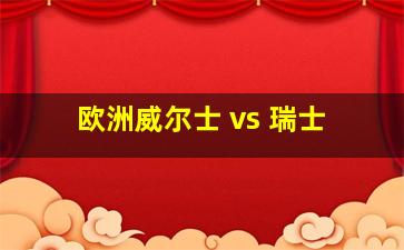 欧洲威尔士 vs 瑞士